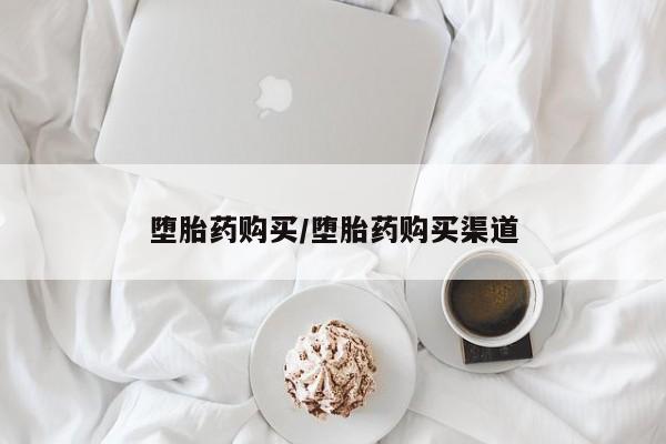 打胎药微信上哪里买堕胎药购买/堕胎药购买渠道