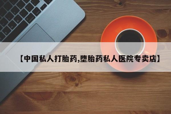 打胎药微信上哪里买【中国私人打胎药,堕胎药私人医院专卖店】