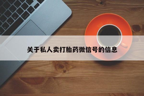 打胎药微信上哪里买关于私人卖打胎药微信号的信息