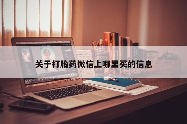 打胎药微信上哪里买关于打胎药微信上哪里买的信息