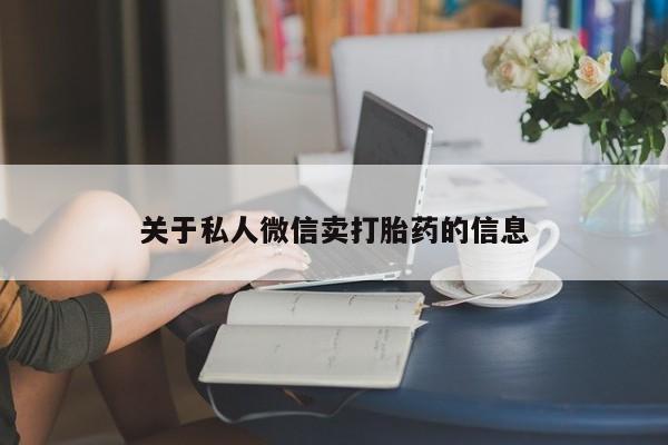打胎药微信上哪里买关于私人微信卖打胎药的信息