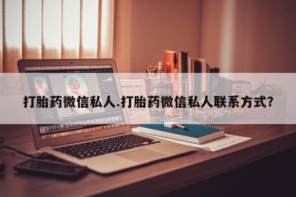 打胎药微信上哪里买打胎药微信私人.打胎药微信私人联系方式？