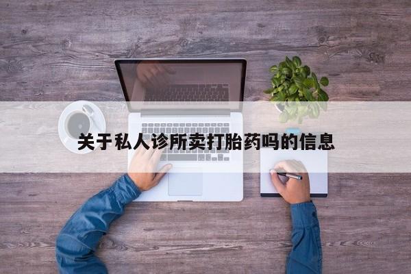 打胎药微信上哪里买关于私人诊所卖打胎药吗的信息