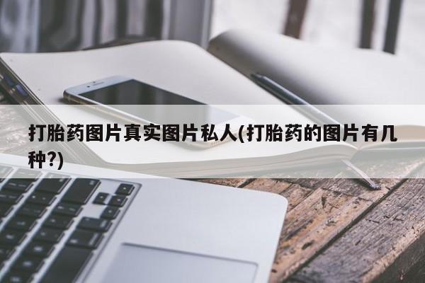 打胎药微信上哪里买打胎药图片真实图片私人(打胎药的图片有几种?)