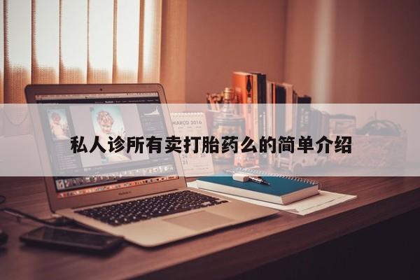 打胎药微信上哪里买私人诊所有卖打胎药么的简单介绍
