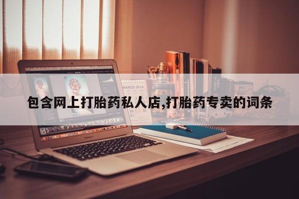 打胎药微信上哪里买包含网上打胎药私人店,打胎药专卖的词条