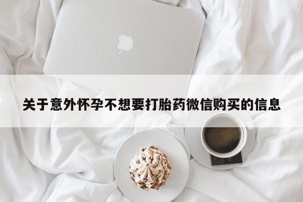 打胎药微信上哪里买关于意外怀孕不想要打胎药微信购买的信息